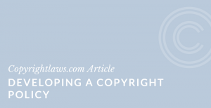Tips for Developing a Copyright Policy ❘ Copyrightlaws.com