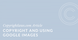 Legally Using Google Images ❘ Copyrightlaws.com