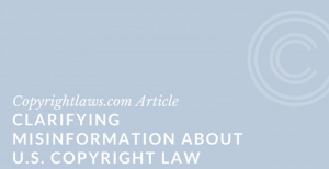Clarifying Misinformation about U.S. Copyright Law