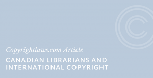 What Canadian librarians need to know about international copyright law