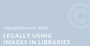 Legally Using Images in Libraries ❘ Copyrightlaws.com