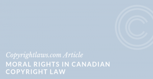 Moral Rights in Canadian Copyright Law ❘ Copyrightlaws.com